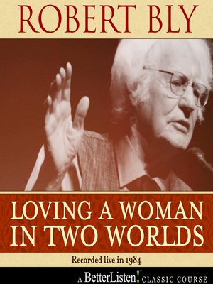 cover image of Loving a Woman in Two Worlds with Robert Bly